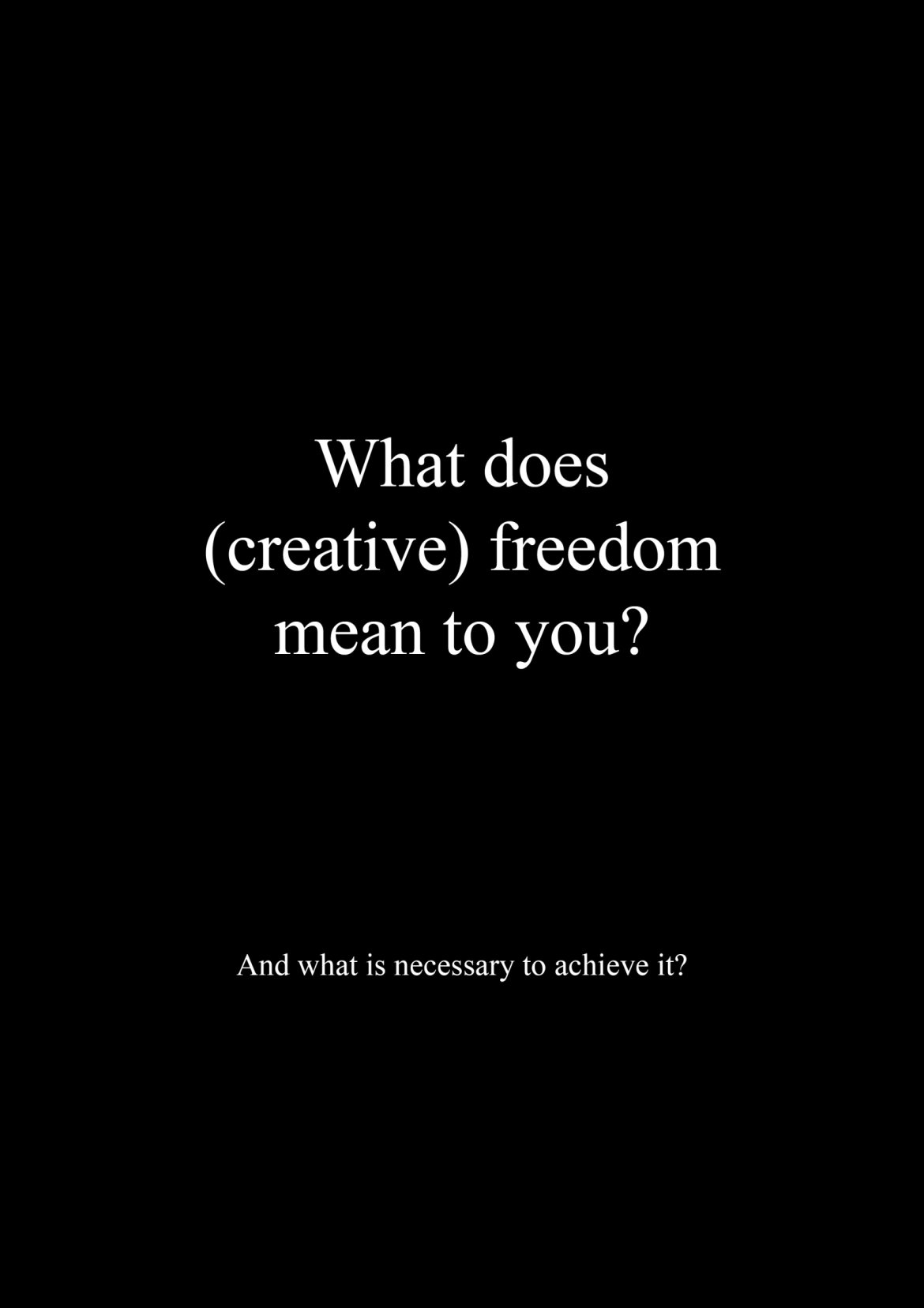 Bild vergrössern: Wei&szlig;e Schrift auf schwarzem Grund 'What does (creative) freedom mean to you?'